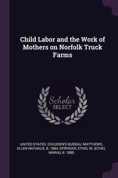 portada Child Labor and the Work of Mothers on Norfolk Truck Farms (en Inglés)