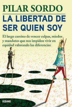 portada La Libertad de ser Quien Soy: El Largo Camino de Vencer Culpas, Miedos y Mandatos (in Spanish)