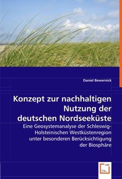 portada Konzept zur nachhaltigen Nutzung der deutschen Nordseeküste: Eine Geosystemanalyse der Schleswig-Holsteinischen Westküstenregion unter besonderen Berücksichtigung der Biosphäre