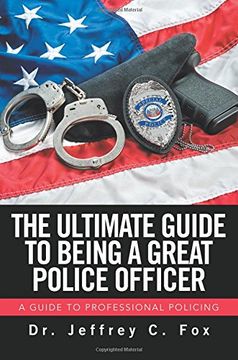 portada The Ultimate Guide to Being a Great Police Officer: A Guide to Professional Policing