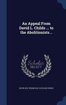 portada An Appeal From David L. Childs ... to the Abolitionists ..
