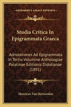 portada Studia Critica In Epigrammata Graeca: Adnotationes Ad Epigrammata In Tertio Volumine Anthologiae Palatinae Editionis Didotianae (1891) (in Latin)