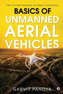 portada Basics of Unmanned Aerial Vehicles: Time to start working on Drone Technology (en Inglés)