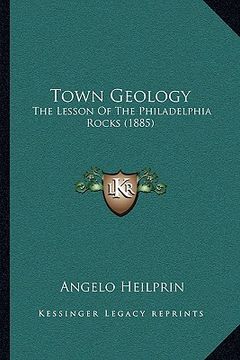 portada town geology: the lesson of the philadelphia rocks (1885) (en Inglés)