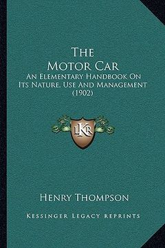 portada the motor car: an elementary handbook on its nature, use and management (1902) (en Inglés)