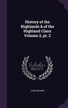 portada History of the Highlands & of the Highland Clans Volume 2, pt. 2 (en Inglés)