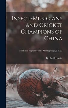 portada Insect-musicians and Cricket Champions of China; Fieldiana, Popular Series, Anthropology, no. 22 (en Inglés)