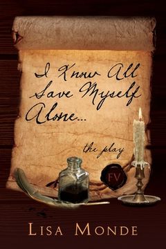 portada I Know All Save Myself Alone: The Play (in English)