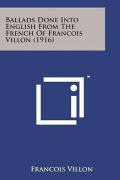 portada Ballads Done Into English from the French of Francois Villon (1916) (en Inglés)