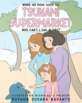 portada When my Mom Goes to Tsunami Supermarket, Why Can't I Tag Along? (en Inglés)