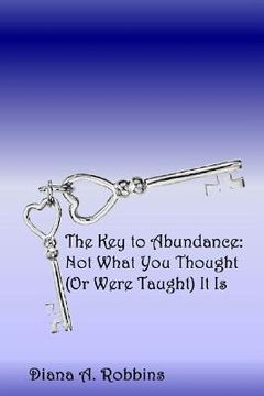 portada The Key to Abundance: Not What You Thought (Or Were Taught) It Is (en Inglés)