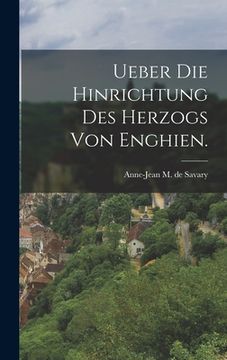 portada Ueber die Hinrichtung des Herzogs von Enghien. (en Alemán)