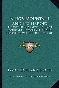 portada king's mountain and its heroes: history of the battle of king's mountain, october 7, 1780, and the events which led to it (1881) (in English)