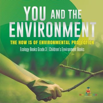 portada You and The Environment: The How's of Environmental Protection Ecology Books Grade 3 Children's Environment Books (en Inglés)