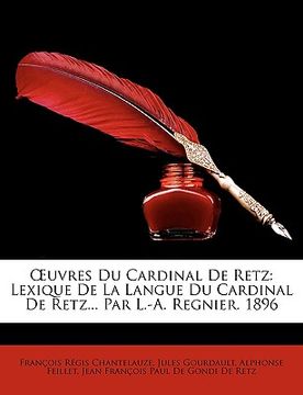 portada OEuvres Du Cardinal De Retz: Lexique De La Langue Du Cardinal De Retz... Par L.-A. Regnier. 1896 (en Francés)