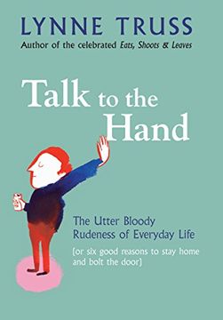 portada Talk to the Hand: The Utter Bloody Rudeness of Everyday Life (or six Good Reasons to Stay Home and Bolt the Door) (en Inglés)