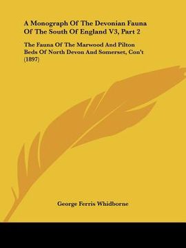 portada a monograph of the devonian fauna of the south of england v3, part 2: the fauna of the marwood and pilton beds of north devon and somerset, con't (1 (en Inglés)