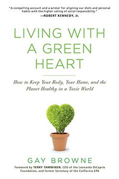 portada Living With a Green Heart: How to Keep Your Body, Your Home, and the Planet Healthy in a Toxic World (in English)