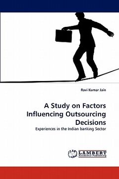 portada a study on factors influencing outsourcing decisions (en Inglés)