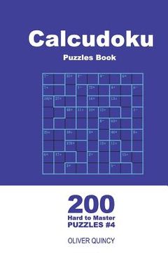 portada Calcudoku Puzzles Book - 200 Hard to Master Puzzles 9x9 (Volume 4) (en Inglés)