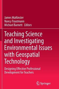 portada Teaching Science and Investigating Environmental Issues with Geospatial Technology: Designing Effective Professional Development for Teachers (in English)