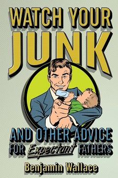 portada Watch Your Junk and Other Advice for Expectant Fathers (en Inglés)
