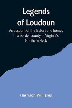 portada Legends of Loudoun; An Account of the History and Homes of a Border County of Virginia's Northern Neck (in English)