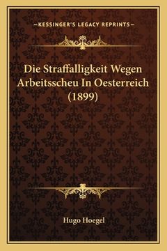 portada Die Straffalligkeit Wegen Arbeitsscheu In Oesterreich (1899) (en Alemán)