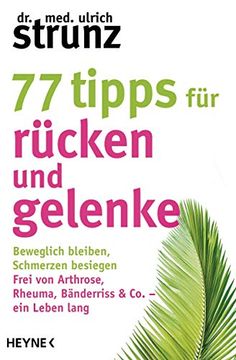 portada 77 Tipps für Rücken und Gelenke: Beweglich Bleiben Schmerzen Besiegen. Frei von Arthrose, Rheuma, Bänderriss & co. Ein Leben Lang Strunz, dr. Med. Ulrich (in German)