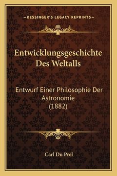 portada Entwicklungsgeschichte Des Weltalls: Entwurf Einer Philosophie Der Astronomie (1882) (in German)