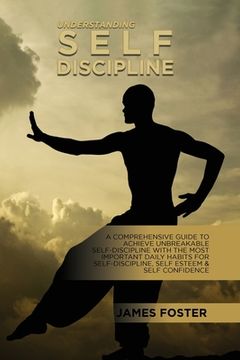 portada Understanding Self- Discipline: A Comprehensive Guide To Achieve Unbreakable Self-Discipline With The Most Important Daily Habits For Self- Discipline (en Inglés)