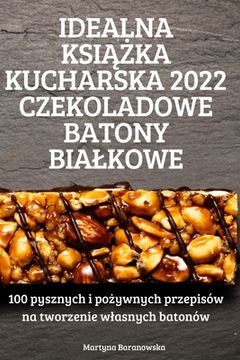 portada Idealna KsiĄŻka Kucharska 2022 Czekoladowe Batony Bialkowe