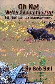 portada oh no! we're gonna die too: more humorous tales of close calls in alaska's wilderness (in English)