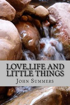 portada Love, Life and Little Things: A poetic journey about love, the trials if life and little things for children (en Inglés)