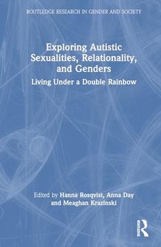 portada Exploring Autistic Sexualities, Relationality, and Genders: Living Under a Double Rainbow (Routledge Research in Gender and Society) (en Inglés)
