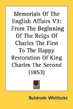 portada memorials of the english affairs v3: from the beginning of the reign of charles the first to the happy restoration of king charles the second (1853) (en Inglés)