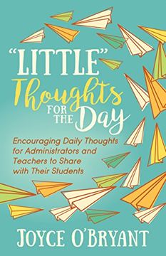 portada “Little” Thoughts for the Day: A Book of Encouraging Daily Thoughts for Administrators and Teachers to Share With Their Students (en Inglés)