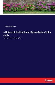 portada A History of the Family and Descendants of John Collin: Cyclopedia of Biography