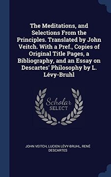portada The Meditations, and Selections From the Principles. Translated by John Veitch. With a Pref., Copies of Original Title Pages, a Bibliography, and an Essay on Descartes' Philosophy by L. Lévy-Bruhl