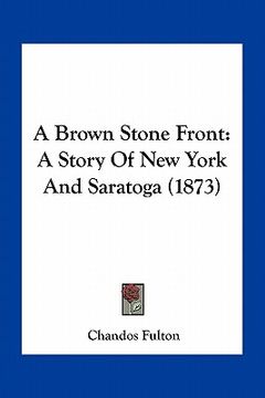 portada a brown stone front: a story of new york and saratoga (1873) (in English)