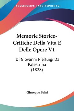 portada Memorie Storico-Critiche Della Vita E Delle Opere V1: Di Giovanni Pierluigi Da Palestrina (1828) (en Italiano)