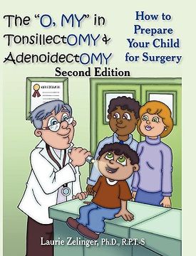 portada the "o, my" in tonsillectomy & adenoidectomy: how to prepare your child for surgery, a parent's manual, 2nd edition (en Inglés)