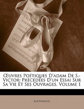 portada OEuvres Poétiques D'adam De S.-Victor: Précédées D'un Essai Sur Sa Vie Et Ses Ouvrages, Volume 1 (en Francés)