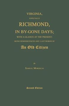 portada virginia, especially richmond, in by-gone days; with a glance at the present: being reminiscences and last words of an old citizen. second edition (en Inglés)