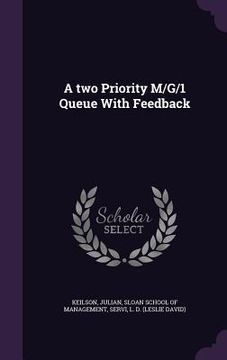 portada A two Priority M/G/1 Queue With Feedback (en Inglés)