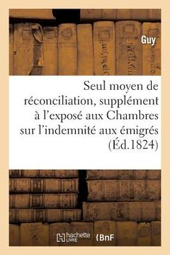 portada Seul Moyen de Réconciliation, Supplément À l'Exposé Aux Chambres Sur l'Indemnité Aux Émigrés (in French)
