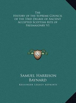 portada the history of the supreme council of the 33rd degree of ancient accepted scottish rite of freemasonry v1 (in English)