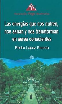 portada Las Energías que nos Nutren, nos Sanan y nos Transforman en Seres Consciente de Pedro López Pereda(Asociación Yoga Meditativo (Aym). ).