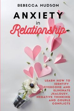 portada Anxiety In Relationship: Learn How to Identify, overcome and eliminate Jealousy, Negative thinking and Couple conflicts. (en Inglés)