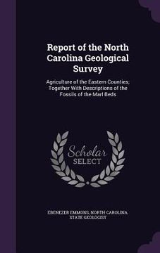 portada Report of the North Carolina Geological Survey: Agriculture of the Eastern Counties; Together With Descriptions of the Fossils of the Marl Beds